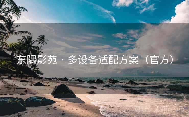 东隅影苑 · 多设备适配方案（官方）
