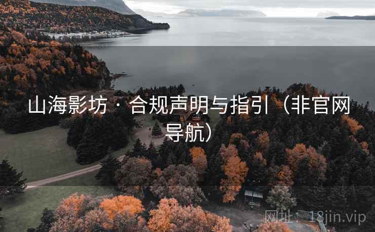 山海影坊 · 合规声明与指引（非官网导航）