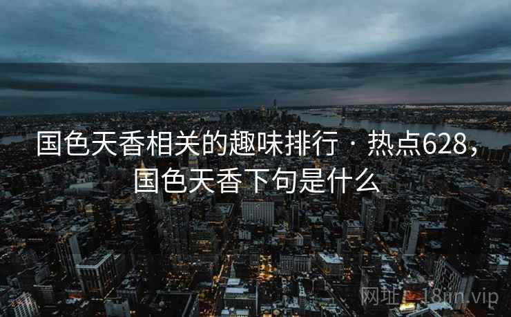 国色天香相关的趣味排行 · 热点628，国色天香下句是什么