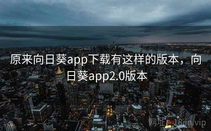 原来向日葵app下载有这样的版本，向日葵app2.0版本